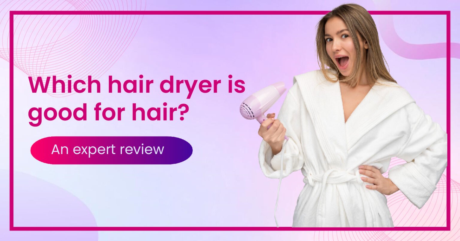 Which hair dryer is good for hair? An expert review